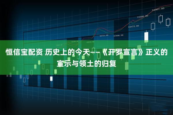 恒信宝配资 历史上的今天——《开罗宣言》正义的宣示与领土的归复